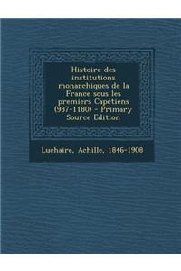 Histoire des institutions monarchiques de la France sous les premiers Capétiens (987-1180)