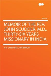 Memoir of the Rev. John Scudder, M.D., Thirty-Six Years Missionary in India