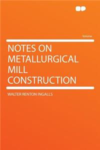 Notes on Metallurgical Mill Construction