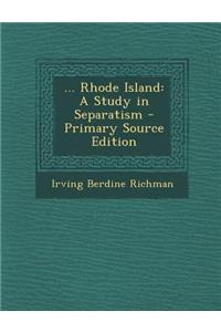 ... Rhode Island: A Study in Separatism - Primary Source Edition