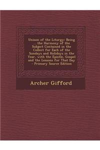 Unison of the Liturgy: Being ... the Harmony of the Subject Contained in the Collect for Each of the Sundays and Holidays in the Year, with t