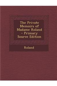 The Private Memoirs of Madame Roland - Primary Source Edition
