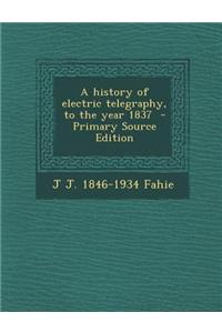 A History of Electric Telegraphy, to the Year 1837