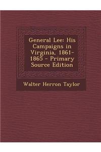 General Lee: His Campaigns in Virginia, 1861-1865 - Primary Source Edition