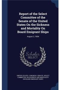 Report of the Select Committee of the Senate of the United States On the Sickness and Mortality On Board Emigrant Ships