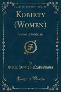 Kobiety (Women): A Novel of Polish Life (Classic Reprint)