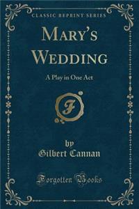 Mary's Wedding: A Play in One Act (Classic Reprint)