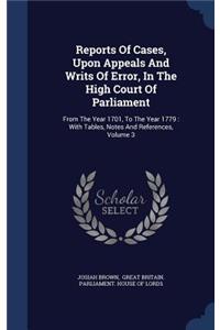 Reports Of Cases, Upon Appeals And Writs Of Error, In The High Court Of Parliament