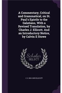 A Commentary, Critical and Grammatical, on St. Paul's Epistle to the Galatians, With a Revised Translation, by Charles J. Ellicott. And an Introductory Notice, by Calvin E Stowe