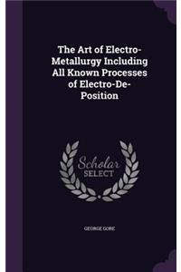 Art of Electro-Metallurgy Including All Known Processes of Electro-De-Position