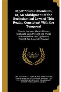 Repertorium Canonicum, or, An Abridgment of the Ecclesiastical Laws of This Realm, Consistent With the Temporal