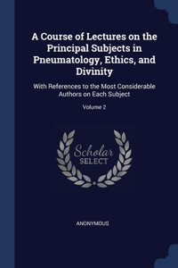 A Course of Lectures on the Principal Subjects in Pneumatology, Ethics, and Divinity