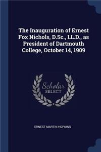 The Inauguration of Ernest Fox Nichols, D.Sc., LL.D., as President of Dartmouth College, October 14, 1909