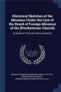 Historical Sketches of the Missions Under the Care of the Board of Foreign Missions of the [Presbyterian Church]