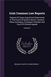 Irish Common Law Reports: Reports of Cases Argued and Determined in the Courts of Queen's Bench, Common Pleas, Exchequer, Exchequer Chamber and Court of Criminal Appeal; Volu