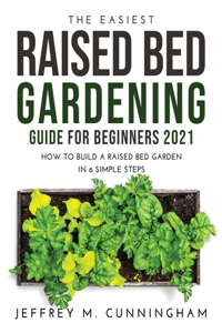 The Easiest Raised Bed Gardening Guide for Beginners 2021: How to Build a Raised Bed Garden in 6 Simple Steps