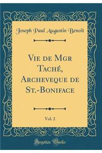 Vie de Mgr Taché, Archeveque de St.-Boniface, Vol. 2 (Classic Reprint)