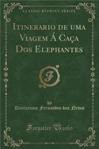 Itinerario de Uma Viagem Á Caça DOS Elephantes (Classic Reprint)