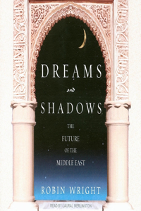 Dreams and Shadows: The Future of the Middle East: The Future of the Middle East