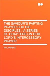 The Saviour's Parting Prayer for His Disciples