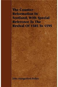 The Counter-Reformation In Scotland, With Special Reference To The Revival Of 1585 To 1595