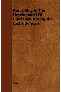 Rufus King In The Development Of Cincinnati During The Last Fifty Years