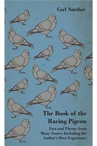 Book of the Racing Pigeon - Fact and Theory from Many Source Including the Author's Own Experience