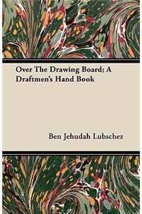 Over The Drawing Board; A Draftmen's Hand Book