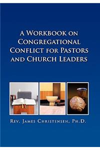 Workbook on Congregational Conflict for Pastors and Church Leaders