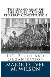 The Grand Army of the Republic Under It's First Constitution