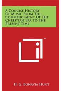 A Concise History Of Music From The Commencement Of The Christian Era To The Present Time