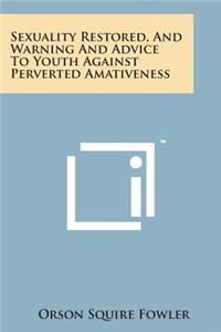 Sexuality Restored, and Warning and Advice to Youth Against Perverted Amativeness