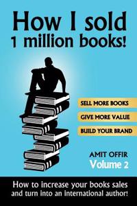 How I Sold 1 Million Books!: How to Increase Your Sales and Turn Into an International Bestselling Author!