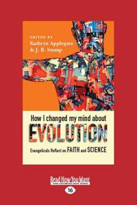 How I Changed My Mind about Evolution: Evangelicals Reflect on Faith and Science (Large Print 16pt)