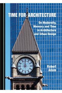 Time for Architecture: On Modernity, Memory and Time in Architecture and Urban Design