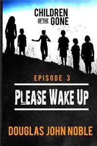 Please Wake Up - Children of the Gone: Post Apocalyptic Young Adult Series - Episode 3 of 12