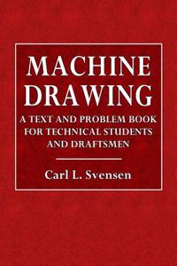 Machine Drawing: A Text and Problem Book for Students and Draftsmen