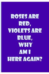 Roses Are Red, Violets Are Blue, Why Am I Here Again? - Notebook / Lined Pages