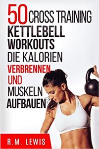50 Kettlebell Workouts, Die Kalorien Verbrennen Und Muskeln Aufbauen