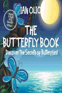 The Butterfly Book. Discover the Secrets of Butterflies! Make your kid smart series.