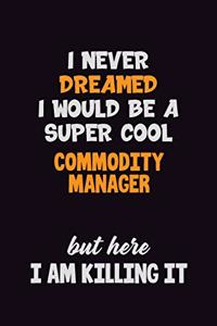 I Never Dreamed I would Be A Super Cool Commodity Manager But Here I Am Killing It