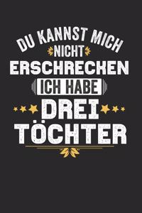 Du kannst mich nicht Erschrecken ich habe drei Töchter