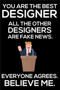 You Are The Best Designer All The Other Designers Are Fake News. Everyone Agrees. Believe Me.