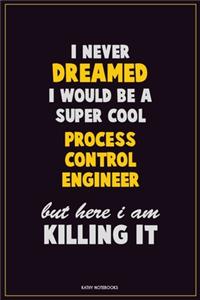 I Never Dreamed I would Be A Super Cool Process Control Engineer But Here I Am Killing It