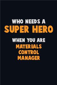 Who Need A SUPER HERO, When You Are Materials Control Manager