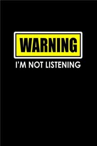 Warning I'm not listening