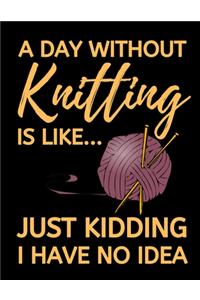 A Day Without Knitting Is Like...Just Kidding I Have No Idea