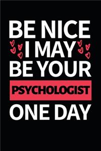 Be Nice I May Be Your Psychologist One Day