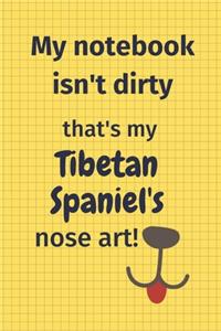 My Notebook Isn't Dirty That's my Tibetan Spaniel's Nose Art