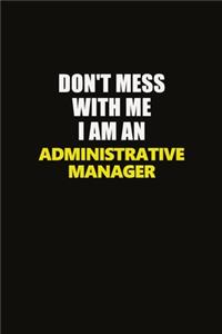 Don't Mess With Me I Am An Administrative Manager